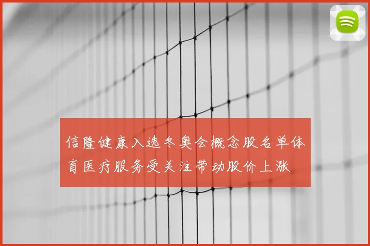 信隆健康入选冬奥会概念股名单体育医疗服务受关注带动股价上涨