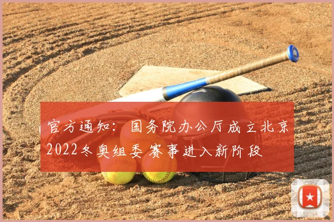 官方通知：国务院办公厅成立北京2022冬奥组委 赛事进入新阶段