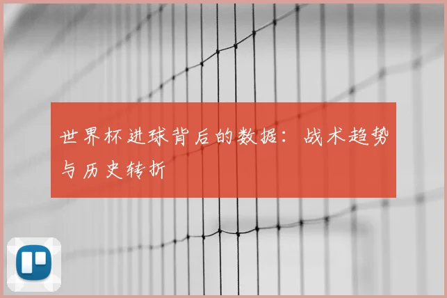 世界杯进球背后的数据：战术趋势与历史转折